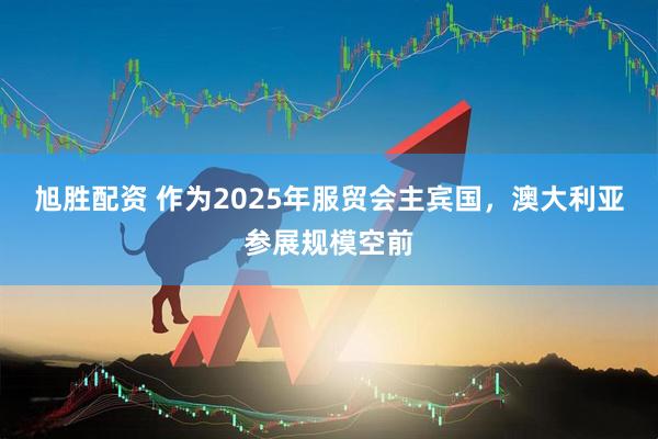 旭胜配资 作为2025年服贸会主宾国，澳大利亚参展规模空前